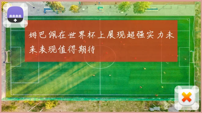 姆巴佩在世界杯上展现超强实力未来表现值得期待